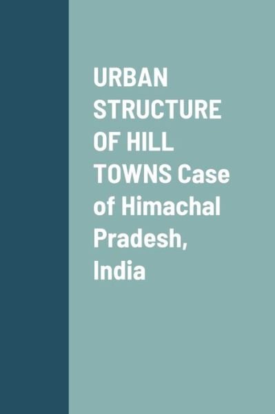 Cover for Puneet Sharma · URBAN STRUCTURE of HILL TOWNS Case of Himachal Pradesh, India (Book) (2022)