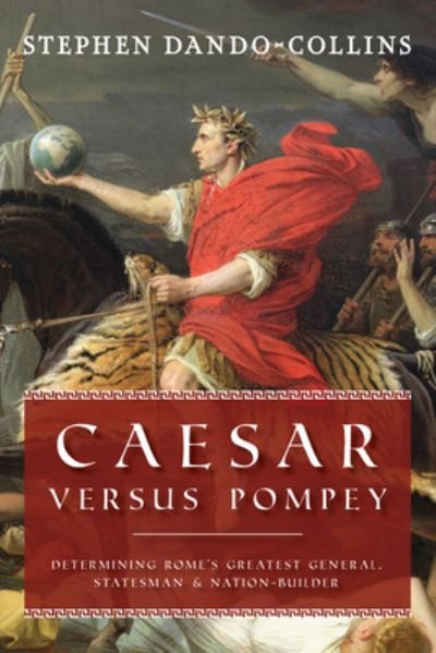 Cover for Stephen Dando-Collins · Caesar Versus Pompey: Determining Rome's Greatest General, Statesman &amp; Nation-Builder (Pocketbok) (2024)