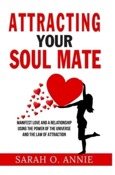 Cover for Sarah O Annie · Attracting Your Soul Mate: Manifest Love And A Relationship Using The Power Of The Universe And The Law Of Attraction (Paperback Book) (2020)