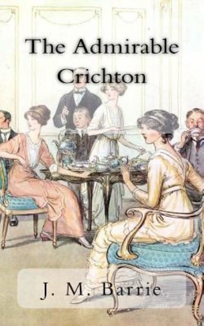 The Admirable Crichton - J. M. Barrie - Livros - Createspace Independent Publishing Platf - 9781719209953 - 16 de maio de 2018