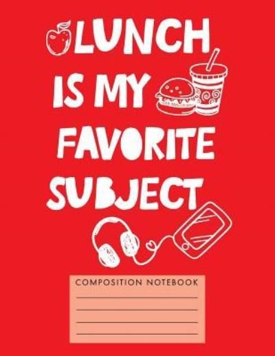 Lunch Is My Favorite Subject Composition Notebook - My Composition Books - Livres - Createspace Independent Publishing Platf - 9781724795953 - 3 août 2018