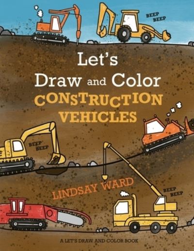 Let's Draw and Color Construction Vehicles - Lindsay Ward - Książki - Critter Lit Press - 9781734356953 - 10 maja 2020