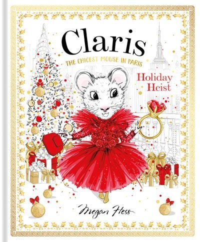 Cover for Megan Hess · Claris: Holiday Heist: The Chicest Mouse in Paris - Claris (Inbunden Bok) [First Edition, Hardback edition] (2020)