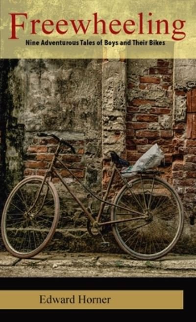 Freewheeling: Nine Adventurous Tales of Boys and Their Bikes - Edward G Horner - Bøger - Canadian Outdoor Press - 9781777153953 - 20. juli 2020