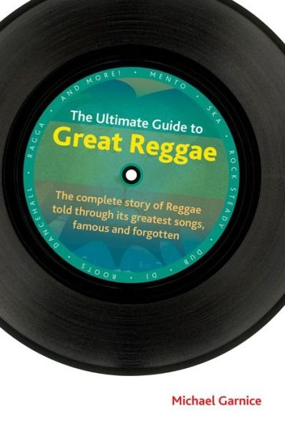 Cover for Michael Garnice · The Ultimate Guide to Great Reggae: The Complete Story of Reggae Told Through its Greatest Songs, Famous and Forgotten - Popular Music History (Gebundenes Buch) (2016)