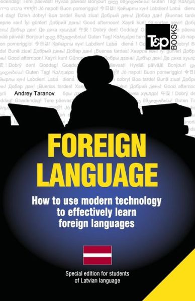 Foreign Language - How to Use Modern Technology to Effectively Learn Foreign Languages: Special Edition - Latvian - Andrey Taranov - Bøger - T&P Books - 9781783147953 - 15. juli 2013
