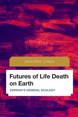 Cover for Philippe Lynes · Futures of Life Death on Earth: Derrida's General Ecology (Hardcover Book) (2018)