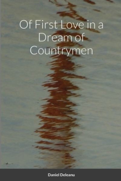 Of First Love in a Dream of Countrymen - Daniel Deleanu - Books - Lulu Press, Inc. - 9781794884953 - October 27, 2021