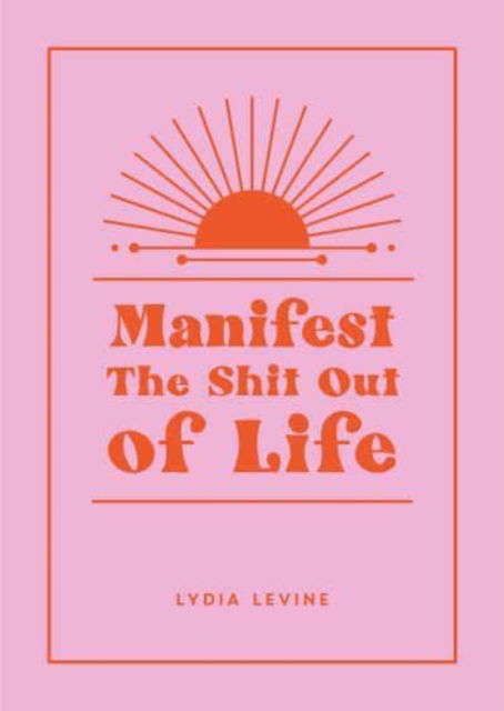 Cover for Lydia Levine · Manifest the Shit Out of Life: All the Tips, Tricks and Techniques You Need to Manifest Your Dream Life (Inbunden Bok) (2022)