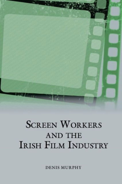 Cover for Denis Murphy · Screen Workers and the Irish Film Industry - Studies in Labour History (Hardcover Book) (2024)