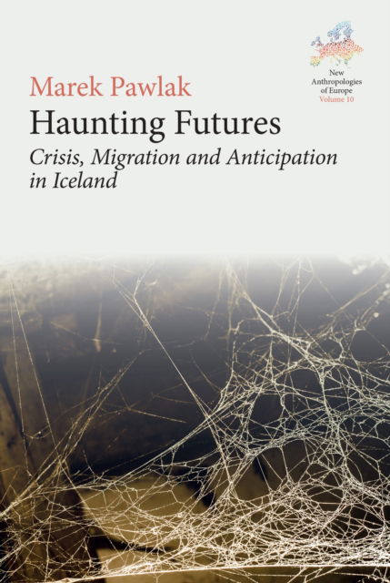 Marek Pawlak · Haunting Futures: Crisis, Migration and Anticipation in Iceland - New Anthropologies of Europe: Perspectives and Provocations (Hardcover Book) (2024)