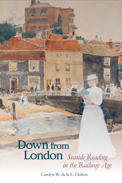 Cover for Carolyn W. de la L. Oulton · Down from London: Seaside Reading in the Railway Age - Liverpool English Texts and Studies (Paperback Book) (2025)