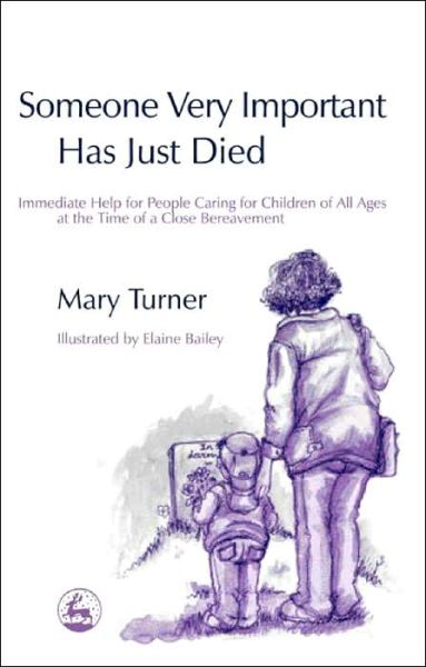 Cover for Mary Turner · Someone Very Important Has Just Died: Immediate Help for People Caring for Children of All Ages at the Time of a Close Bereavement (Paperback Book) (2004)