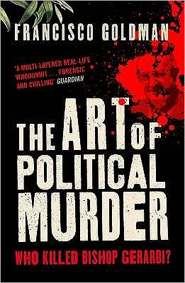 Cover for Francisco Goldman · The Art of Political Murder: Who Killed Bishop  Gerardi? (Paperback Book) [Main edition] (2010)