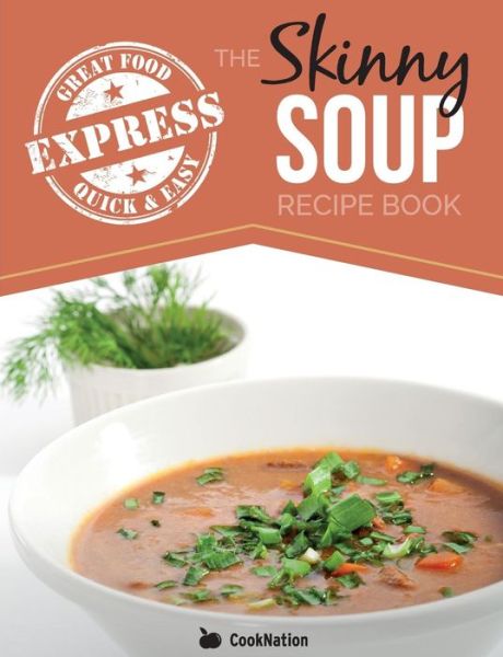 Cover for Cooknation · The Skinny Express Soup Recipe Book: Quick &amp; Easy, Delicious, Low Calorie Soup Recipes. All Under 100, 200, 300 &amp; 400 Calories (Paperback Book) (2015)