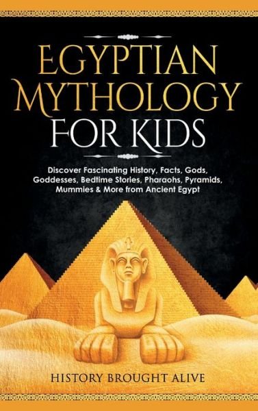 Cover for History Brought Alive · Egyptian Mythology For Kids: Discover Fascinating History, Facts, Gods, Goddesses, Bedtime Stories, Pharaohs, Pyramids, Mummies &amp; More from Ancient Egypt (Innbunden bok) (2022)