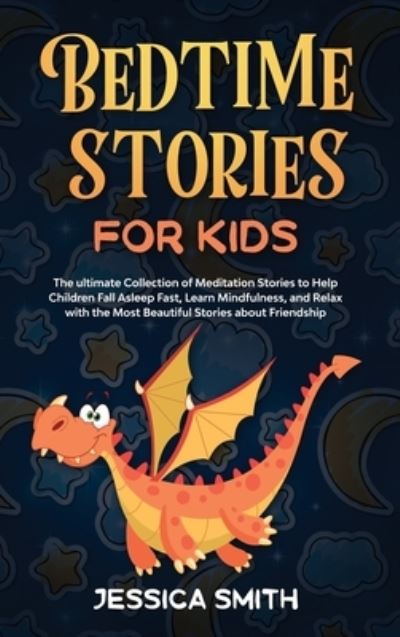 Cover for Jessica Smith · Bedtime Stories For Kids: The ultimate Collection of Meditation Stories to Help Children Fall Asleep Fast, Learn Mindfulness, and relax with the most beautiful stories about friendship - Book 1 (Hardcover Book) (2021)