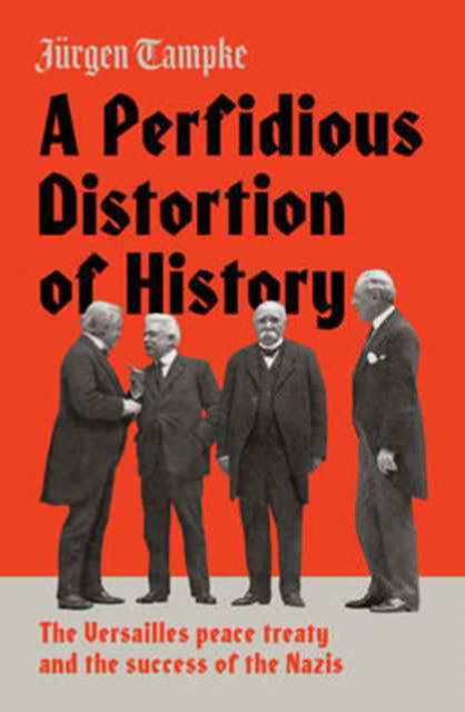 Cover for Jurgen Tampke · A Perfidious Distortion of History: the Versailles Peace Treaty and the success of the Nazis (Hardcover Book) (2017)
