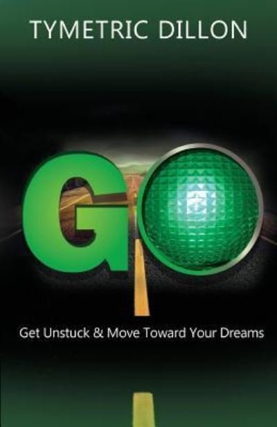 Cover for Tymetric Dillon · G.O. Get Unstuck &amp; Move Toward Your Dream (Paperback Bog) (2017)