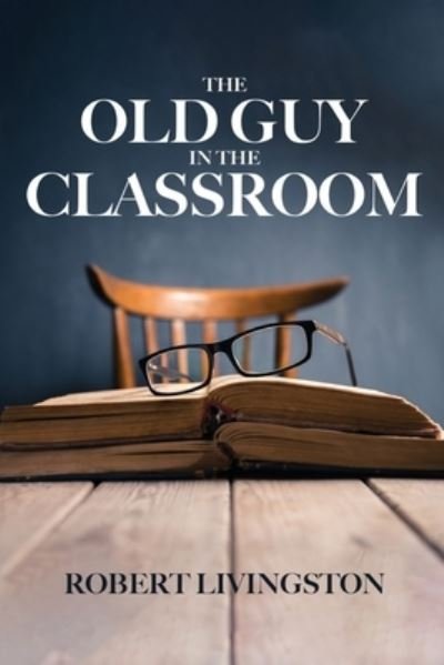 Cover for Robert Livingston · Old Guy in the Classroom (Bog) (2023)