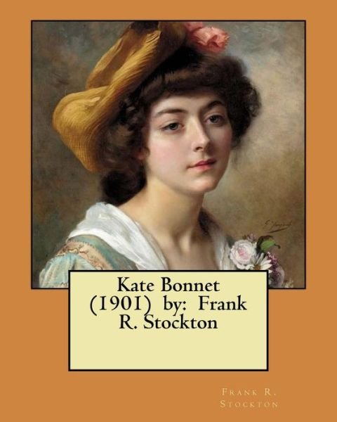 Kate Bonnet (1901) by - Frank R Stockton - Boeken - Createspace Independent Publishing Platf - 9781978040953 - 7 oktober 2017