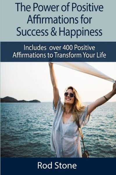 The Power of Positive Affirmations for Success & Happiness - Rod Stone - Książki - Createspace Independent Publishing Platf - 9781981853953 - 18 grudnia 2017
