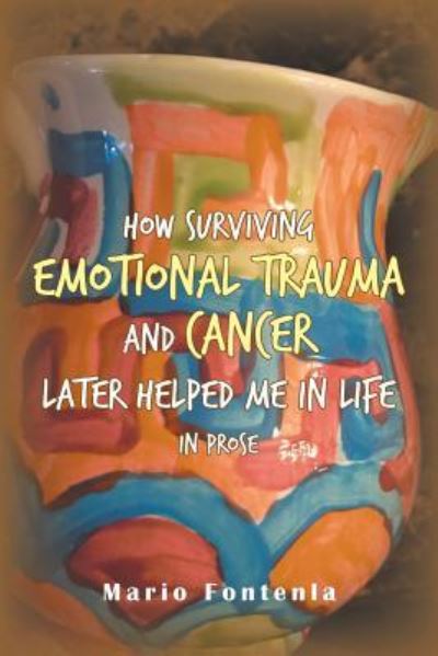 Cover for Mario Fontenla · How Surviving Emotional Trauma and Cancer Later Helped Me in Life in Prose (Paperback Book) (2018)