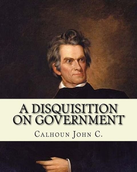 Cover for Calhoun John C. · A disquisition on government. : By : John C. Calhoun, edited By (Pocketbok) (2018)