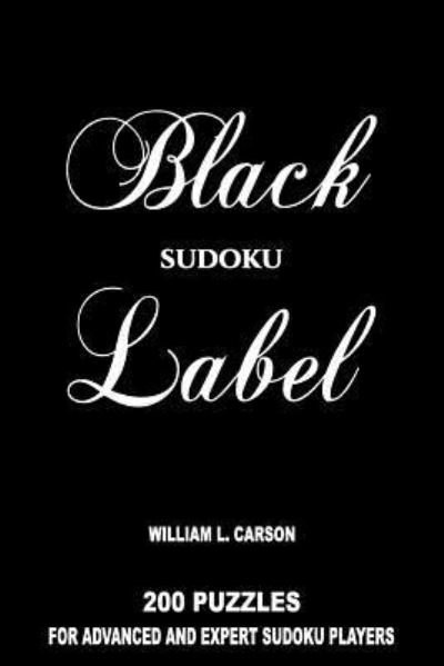 Black Label Sudoku - William L Carson - Libros - Createspace Independent Publishing Platf - 9781985727953 - 20 de febrero de 2018