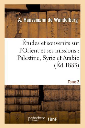 Cover for Haussmann De Wandelburg-a · Etudes et Souvenirs Sur L'orient et Ses Missions: Palestine, Syrie et Arabie. Tome 2 (Paperback Book) [French edition] (2013)