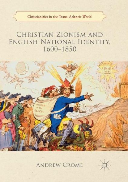 Cover for Andrew Crome · Christian Zionism and English National Identity, 1600-1850 - Christianities in the Trans-Atlantic World (Paperback Book) [Softcover reprint of the original 1st ed. 2018 edition] (2019)