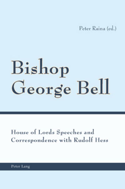 Bishop George Bell: House of Lords Speeches and Correspondence with Rudolf Hess - Peter Raina - Books - Verlag Peter Lang - 9783039118953 - February 24, 2009