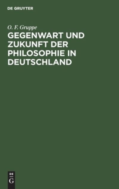 Cover for O. F. Gruppe · Gegenwart und Zukunft der Philosophie in Deutschland (Book) (1901)