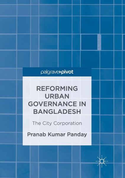 Cover for Pranab Kumar Panday · Reforming Urban Governance in Bangladesh: The City Corporation (Pocketbok) [Softcover reprint of the original 1st ed. 2017 edition] (2018)