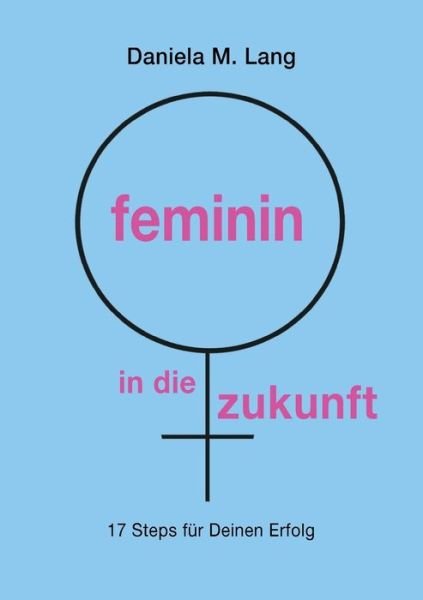 Cover for Daniela M Lang · Feminin in Die Zukunft (Taschenbuch) (2021)