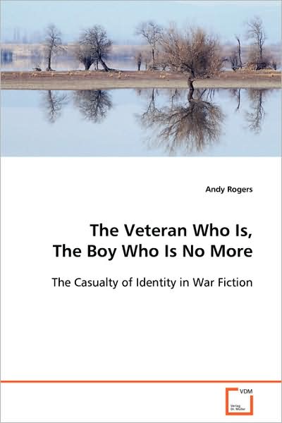 Cover for Andy Rogers · The Veteran Who Is, the Boy Who is No More: the Casualty of Identity in War Fiction (Paperback Book) (2008)