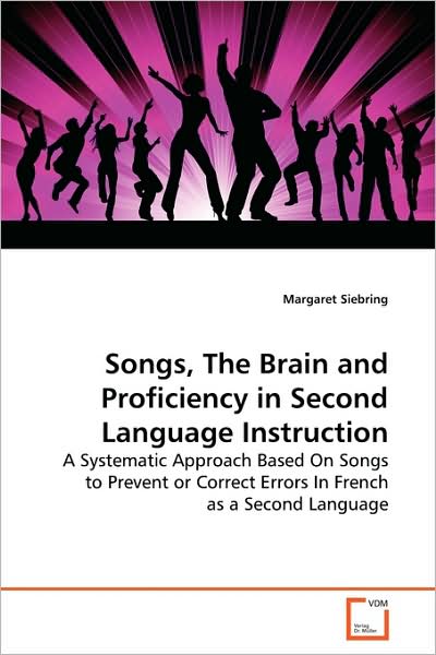 Cover for Margaret Siebring · Songs, the Brain and Proficiency in Second Language Instruction: a Systematic Approach Based on Songs to Prevent or Correct Errors in French As a Second Language (Paperback Book) (2009)