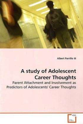 Cover for Albert Parrillo III · A Study of Adolescent Career Thoughts: Parent Attachment and Involvement As Predictors of Adolescents' Career Thoughts (Paperback Book) (2009)