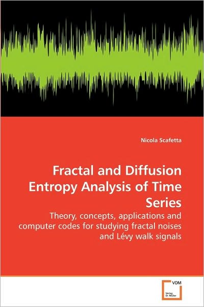 Cover for Nicola Scafetta · Fractal and Diffusion Entropy Analysis of Time Series: Theory, Concepts, Applications and Computer Codes for Studying Fractal Noises and Lévy Walk Signals (Paperback Book) (2010)