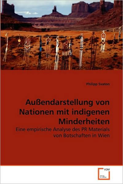 Cover for Philipp Svaton · Außendarstellung Von Nationen Mit Indigenen Minderheiten: Eine Empirische Analyse Des Pr Materials Von Botschaften in Wien (Taschenbuch) [German edition] (2010)