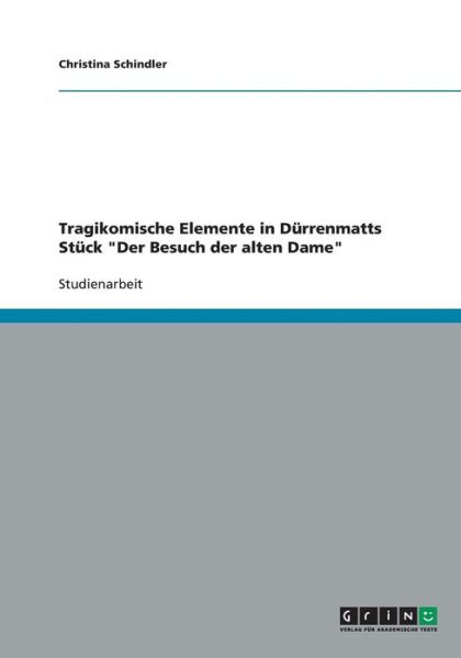 Cover for Christina Schindler · Tragikomische Elemente in Durrenmatts Stuck Der Besuch der alten Dame (Paperback Book) [German edition] (2009)