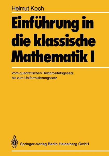 Cover for Koch, H, Pro · Einfuhrung in Die Klassische Mathematik I: Vom Quadratischen Reziprozitatsgesetz Bis Zum Uniformisierungssatz (Paperback Book) [Softcover Reprint of the Original 1st 1986 edition] (2013)