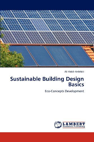 Sustainable Building Design Basics: Eco-concepts Development - Ali Vakili-ardebili - Books - LAP LAMBERT Academic Publishing - 9783659114953 - May 20, 2012