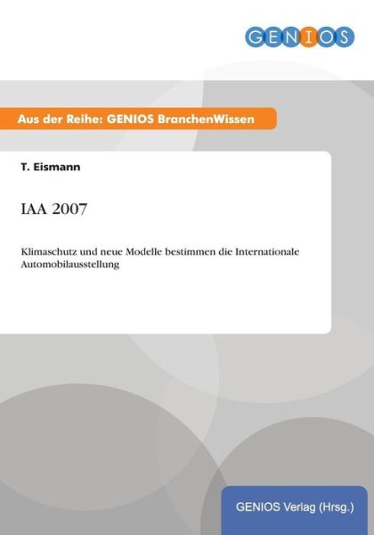 Cover for T Eismann · Iaa 2007: Klimaschutz und neue Modelle bestimmen die Internationale Automobilausstellung (Paperback Book) (2015)