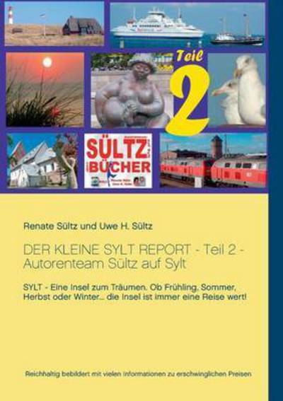 Cover for Renate Sultz · Der kleine Sylt Report - Teil 2 - Autorenteam Sultz auf Sylt: Sylt - Eine Insel zum Traumen. Ob Fruhling, Sommer, Herbst oder Winter... die Insel ist immer eine Reise wert! (Paperback Book) (2016)