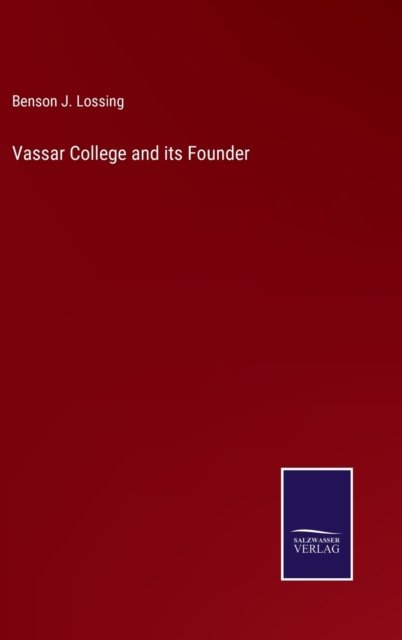Cover for Benson J. Lossing · Vassar College and its Founder (Inbunden Bok) (2022)