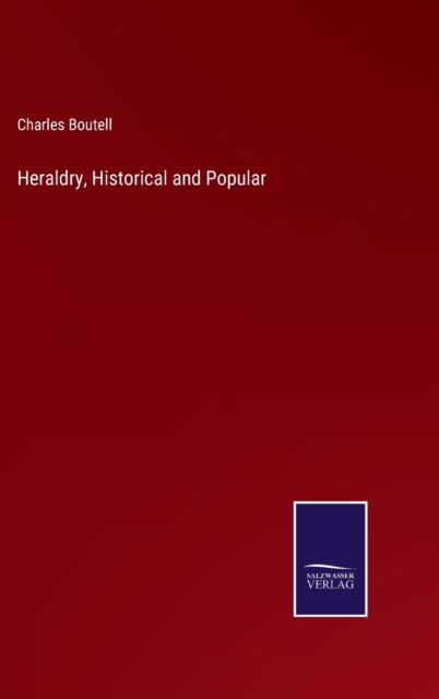 Heraldry, Historical and Popular - Charles Boutell - Książki - Salzwasser-Verlag - 9783752583953 - 11 marca 2022