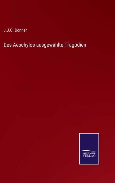 Cover for J J C Donner · Des Aeschylos ausgewahlte Tragoedien (Hardcover Book) (2022)