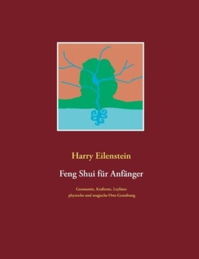 Cover for Harry Eilenstein · Feng Shui fur Anfanger: Geomantie, Kraftorte, Leylines, physische und magische Orts-Gestaltung (Paperback Book) (2020)