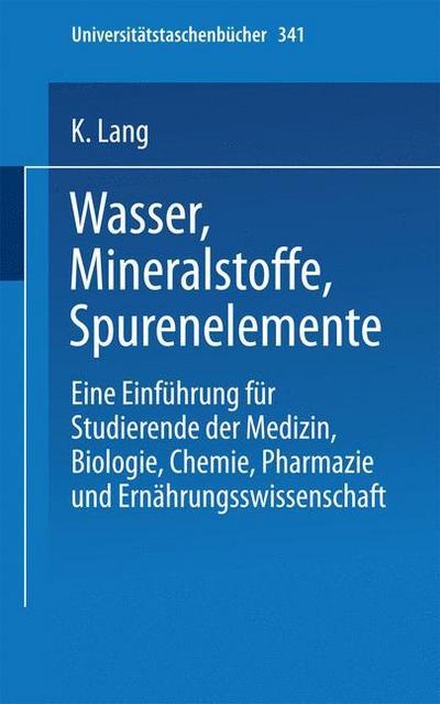 Cover for K Lang · Wasser, Mineralstoffe, Spurenelemente: Eine Einfuhrung Fur Studierende Der Medizin, Biologie, Chemie, Pharmazie Und Ernahrungswissenschaft - Universitatstaschenbucher (Pocketbok) [Softcover Reprint of the Original 1st 1974 edition] (1974)